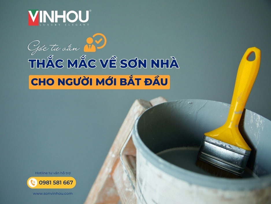 Góc tư vấn từ chuyên gia Vinhou: Giải đáp mọi thắc mắc về sơn nhà cho người mới bắt đầu